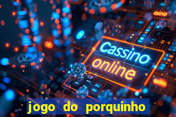 jogo do porquinho para ganhar dinheiro